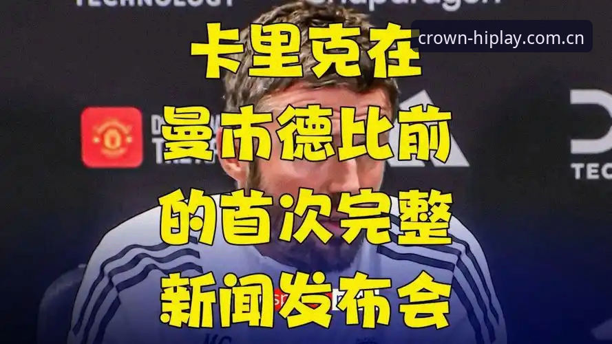 卡里克发布会深度解析：曼联vs布莱顿的赛前暗战与皇冠国际娱乐的观赛体验vs现场直击的真实感受